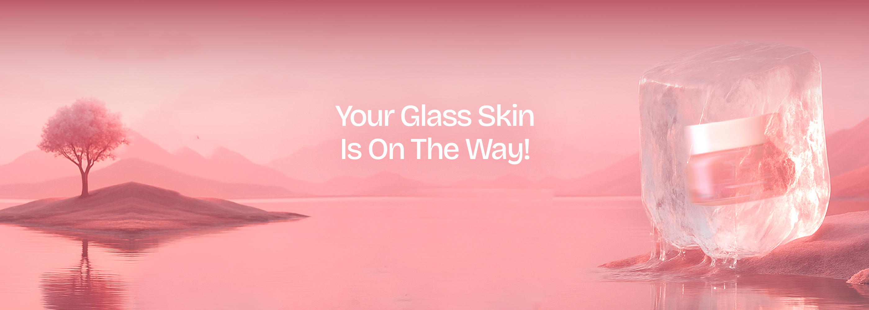 Your Glass Skin is on the way
